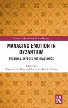 Image of Managing Emotion in Byzantium : Passions, Affects and Imaginings