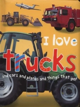 Image of I Love Trucks and Cars and Planes and Things That Go Hardback