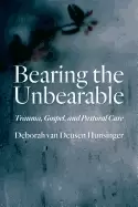 Image of bearing the unbearable trauma gospel and pastoral care