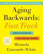 Image of aging backwards fast track 6 ways in 30 days to look and feel younger