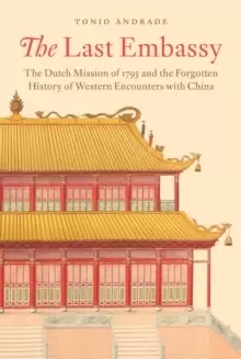 Image of The Last Embassy : The Dutch Mission of 1795 and the Forgotten History of Western Encounters with China