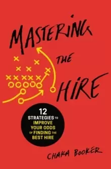 Image of Mastering the Hire : 12 Strategies to Improve Your Odds of Finding the Best Hire