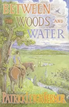 Image of Between the Woods and the Water by Patrick Leigh Fermor
