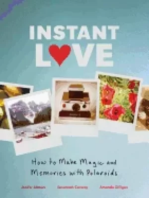 Image of instant love how to make magic and memories with polaroids