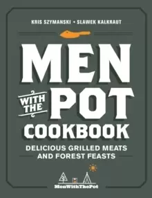 Image of Men with the Pot Cookbook : Delicious Grilled Meats and Forest Feasts