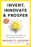 Image of invent innovate and prosper a step by step guide to successful inventing