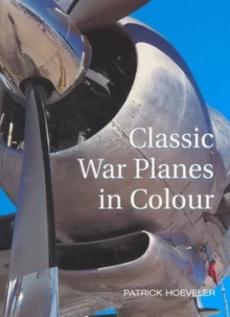 Image of Classic War Planes in Colour by Patrick Hoeveler Hardback