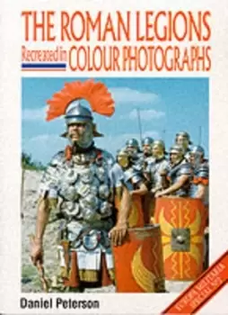 Image of The Roman Legions Recreated in Color Photographs by Gerry Embleton