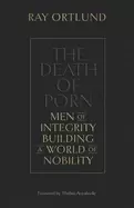 Image of The Death of Porn : Men of Integrity Building a World of Nobility