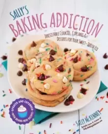 Image of Sally's Baking Addiction : Irresistible Cookies, Cupcakes, and Desserts for Your Sweet-Tooth Fix Volume 1