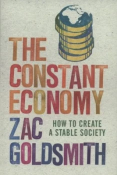Image of The Constant Economy by Zac Goldsmith Hardback