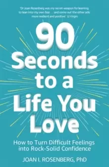 Image of 90 Seconds to a Life You Love : How to Turn Difficult Feelings into Rock-Solid Confidence