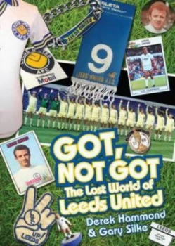 Image of Got Not Got. the Lost World of Leeds United by Derek Hammond Hardback