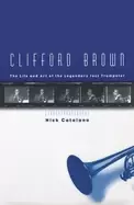 Image of clifford brown the life and art of the legendary jazz trumpeter