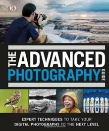 Image of The Advanced Photography Guide : The Ultimate Step-by-Step Manual for Getting the Most from Your Digital Camera