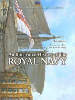 Image of An Illustrated History of the Royal Navy by John Winton and Chris Howard Bailey and England Royal Naval Museum Hardback