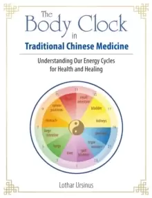 Image of The Body Clock in Traditional Chinese Medicine : Understanding Our Energy Cycles for Health and Healing