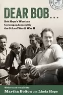 Image of dear bob bob hopes wartime correspondence with the g i s of world war ii