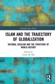 Image of Islam and the Trajectory of Globalization Rational Idealism and the Structure of World History
