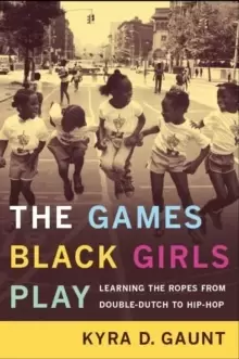 Image of The Games Black Girls Play : Learning the Ropes from Double-Dutch to Hip-Hop