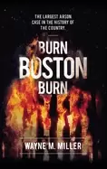 Image of burn boston burn the story of the largest arson case in the history of the