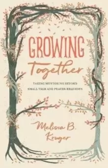 Image of Growing Together : Taking Mentoring beyond Small Talk and Prayer Requests