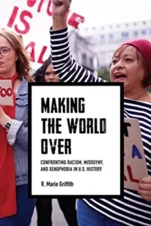 Image of Making the World Over : Confronting Racism, Misogyny, and Xenophobia in US History