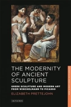 Image of The modernity of ancient sculpture by Elizabeth Prettejohn