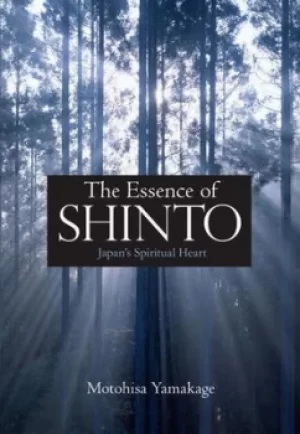 Image of Essence Of Shinto The Japans Spiritual Heart by Motohisa Yamakage