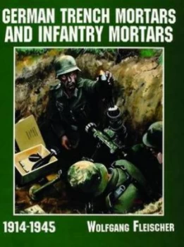 Image of German Trench Mortars and Infantry Mortars 1914-1945 by Wolfgang Fleischer Paperback