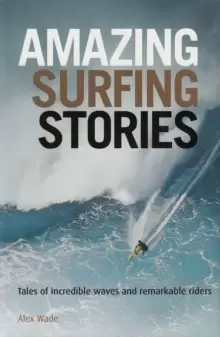 Image of Amazing Surfing Stories : Tales of Incredible Waves & Remarkable Riders