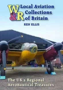 Image of Local Aviation Collections of Britain : The UK's Regional Aeronautical Treasures