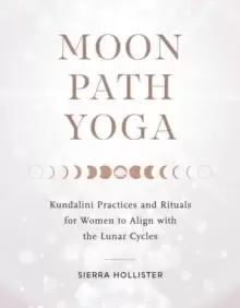 Image of Moon Path Yoga : Kundalini Practices and Rituals For Her to Align with the Lunar Cycles
