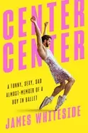 Image of center center a funny sexy sad almost memoir of a boy in ballet