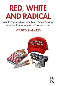 Image of Red White and RadicalWhat Organisations Can Learn About Change from the Rise of American Conservatism