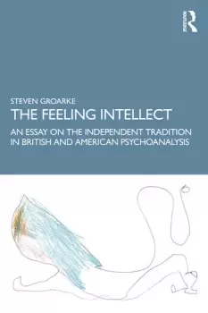 Image of The Feeling Intellect An Essay on the Independent Tradition in British and American Psychoanalysis