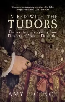 Image of In Bed with the Tudors : The Sex Lives of a Dynasty from Elizabeth of York to Elizabeth I