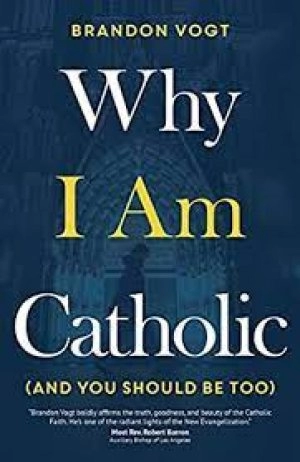 Image of Why I am Catholic and you should be too by Brandon Vogt