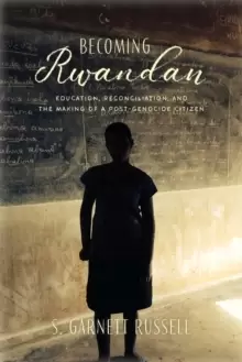 Image of Becoming Rwandan : Education, Reconciliation, and the Making of a Post-Genocide Citizen