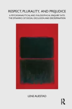 Image of Respect Plurality and PrejudiceA Psychoanalytical and Philosophical Enquiry into the Dynamics of Social Exclusion and Discrimination
