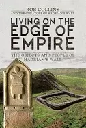 Image of living on the edge of empire the objects and people of hadrians wall