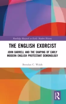 Image of The English Exorcist : John Darrell and the Shaping of Early Modern English Protestant Demonology
