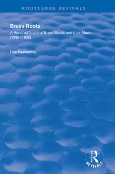 Image of Brass RootsA Hundred Years of Brass Bands and Their Music 1836-1936