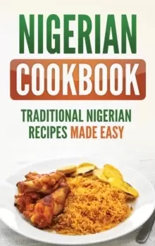 Image of Nigerian Cookbook : Traditional Nigerian Recipes Made Easy