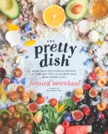 Image of The Pretty Dish : More than 150 Everyday Recipes and 50 Beauty DIYs to Nourish Your Body Inside and Out: A Cookbook