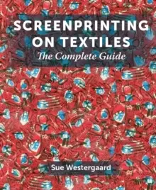 Image of Screenprinting on Textiles : The Complete Guide