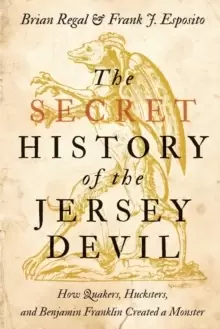 Image of The Secret History of the Jersey Devil : How Quakers, Hucksters, and Benjamin Franklin Created a Monster