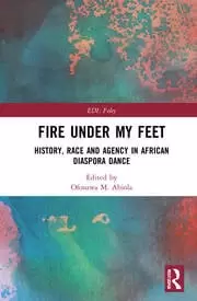 Image of Fire Under My Feet History Race and Agency in African Diaspora Dance