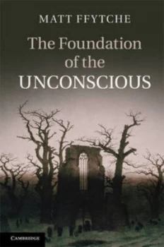 Image of The Foundation of the Unconscious by Matt Ffytche Hardback