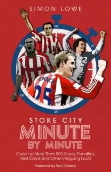 Image of Stoke City Minute By Minute : Covering More Than 500 Goals, Penalties, Red Cards and Other Intriguing Facts